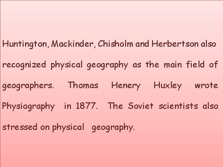 Huntington, Mackinder, Chisholm and Herbertson also recognized physical geography as the main field of