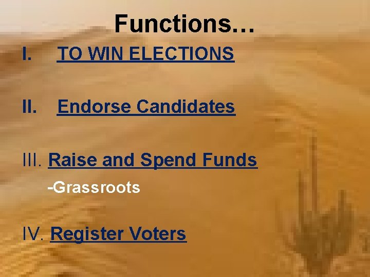 Functions… I. TO WIN ELECTIONS II. Endorse Candidates III. Raise and Spend Funds -Grassroots