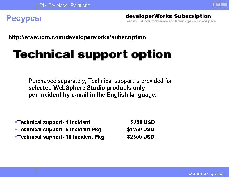 IBM Developer Relations Ресурсы http: //www. ibm. com/developerworks/subscription Purchased separately, Technical support is provided