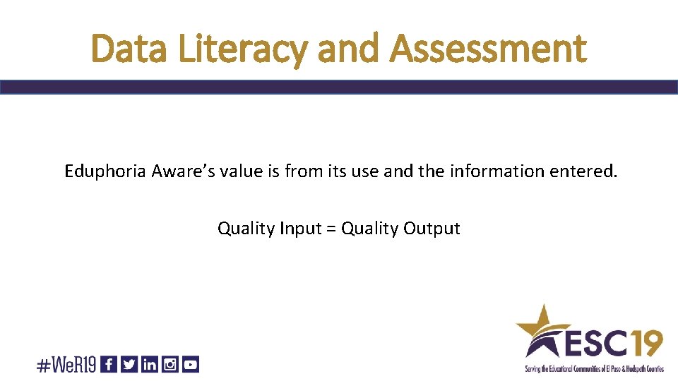 Data Literacy and Assessment Eduphoria Aware’s value is from its use and the information