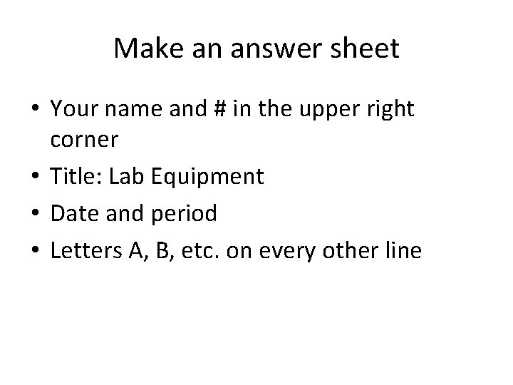 Make an answer sheet • Your name and # in the upper right corner