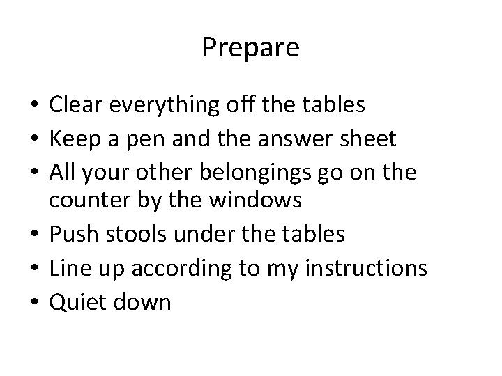 Prepare • Clear everything off the tables • Keep a pen and the answer