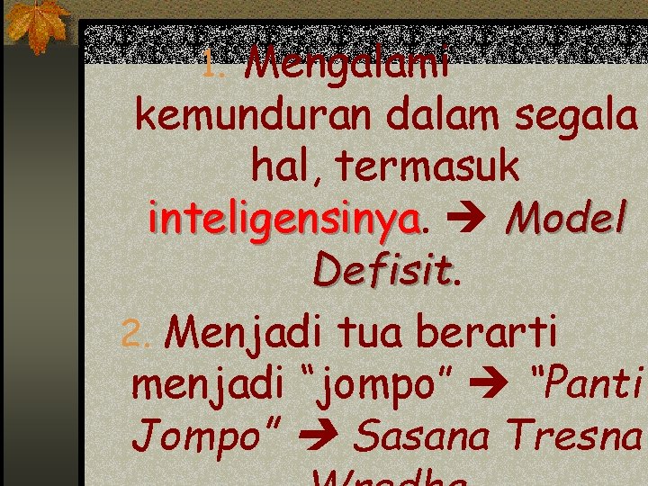 1. Mengalami kemunduran dalam segala hal, termasuk inteligensinya Model Defisit 2. Menjadi tua berarti