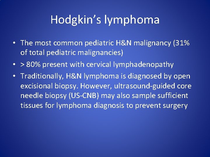 Hodgkin’s lymphoma • The most common pediatric H&N malignancy (31% of total pediatric malignancies)