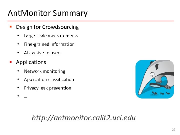 Ant. Monitor Summary § Design for Crowdsourcing • Large-scale measurements • Fine-grained information •