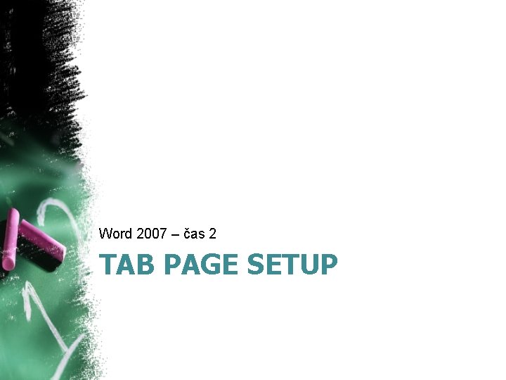 Word 2007 – čas 2 TAB PAGE SETUP 