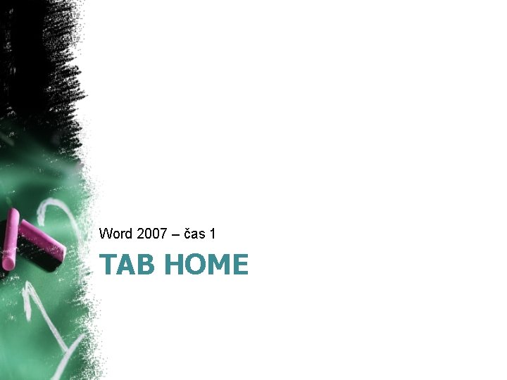 Word 2007 – čas 1 TAB HOME 