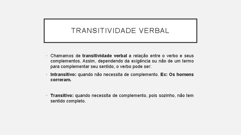 TRANSITIVIDADE VERBAL • Chamamos de transitividade verbal a relação entre o verbo e seus