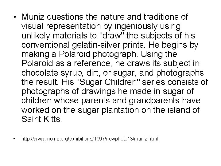  • Muniz questions the nature and traditions of visual representation by ingeniously using