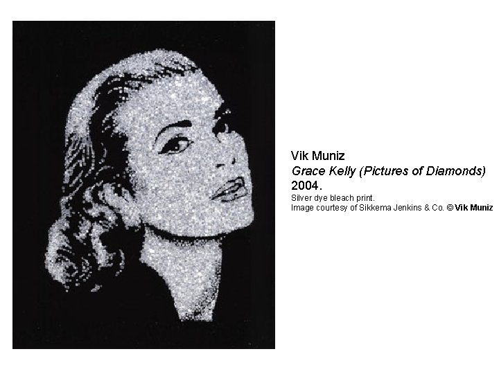 Vik Muniz Grace Kelly (Pictures of Diamonds) 2004. Silver dye bleach print. Image courtesy