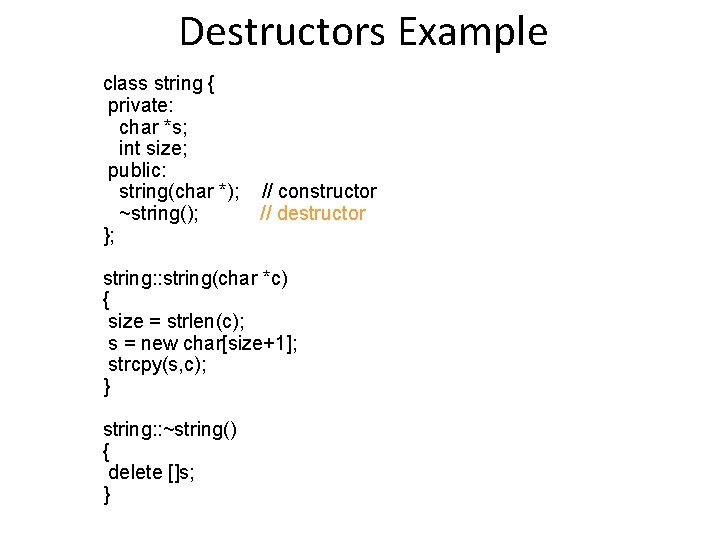 Destructors Example class string { private: char *s; int size; public: string(char *); ~string(); Destructors Example class string { private: char *s; int size; public: string(char *); ~string();