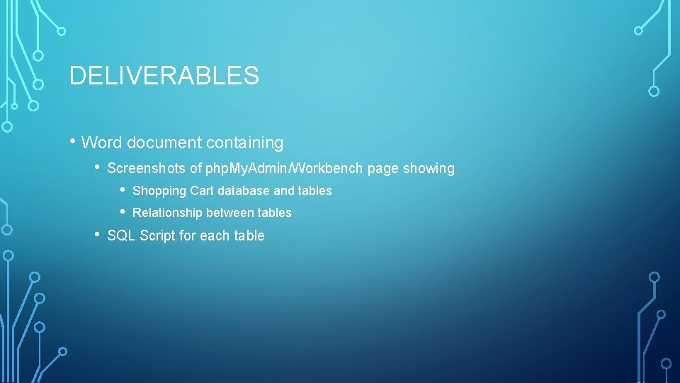 DELIVERABLES • Word document containing • Screenshots of php. My. Admin/Workbench page showing •