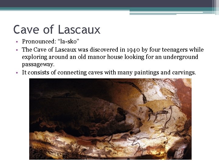 Cave of Lascaux • Pronounced: “la-sko” • The Cave of Lascaux was discovered in