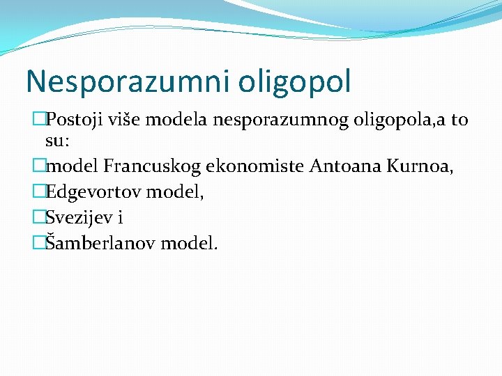 Nesporazumni oligopol �Postoji više modela nesporazumnog oligopola, a to su: �model Francuskog ekonomiste Antoana