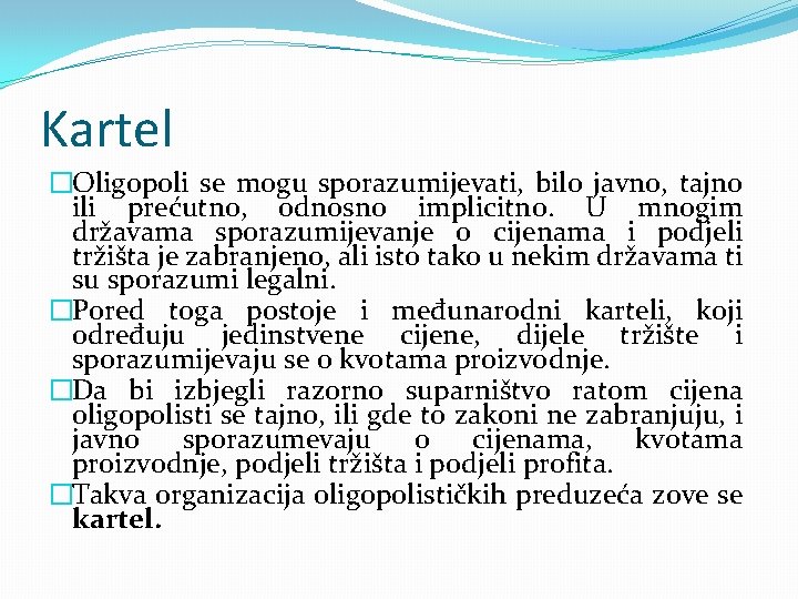 Kartel �Oligopoli se mogu sporazumijevati, bilo javno, tajno ili prećutno, odnosno implicitno. U mnogim