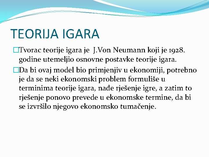 TEORIJA IGARA �Tvorac teorije igara je J. Von Neumann koji je 1928. godine utemeljio