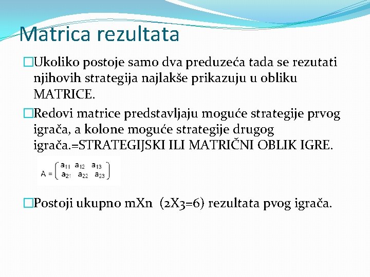 Matrica rezultata �Ukoliko postoje samo dva preduzeća tada se rezutati njihovih strategija najlakše prikazuju