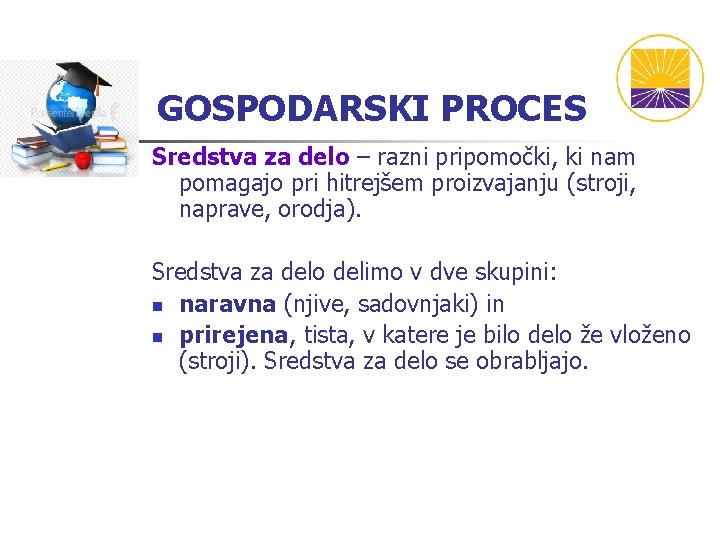 GOSPODARSKI PROCES Sredstva za delo – razni pripomočki, ki nam pomagajo pri hitrejšem proizvajanju