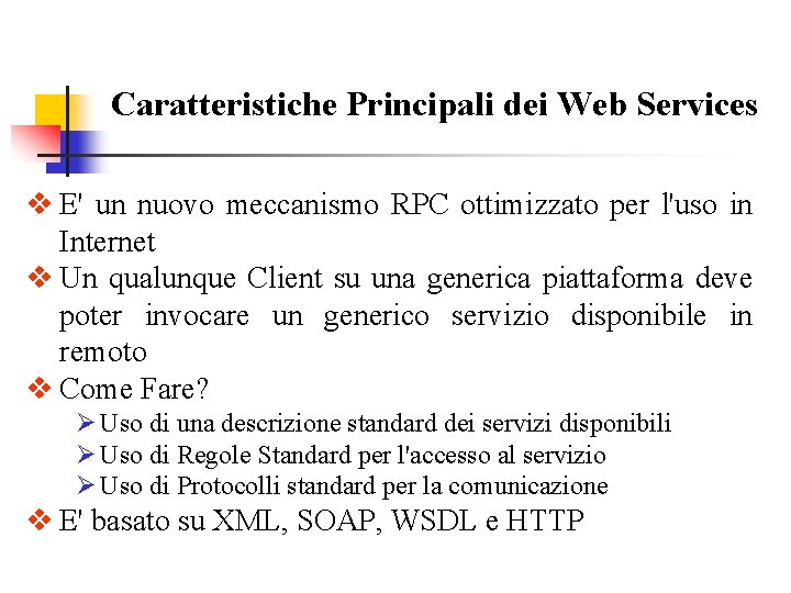 Caratteristiche Principali dei Web Services v E' un nuovo meccanismo RPC ottimizzato per l'uso