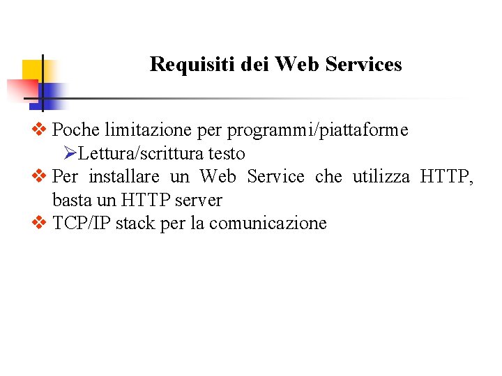 Requisiti dei Web Services v Poche limitazione per programmi/piattaforme ØLettura/scrittura testo v Per installare