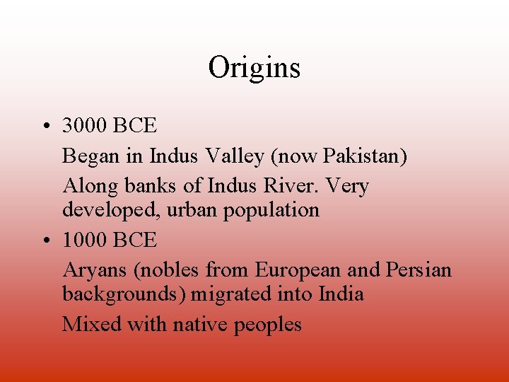 Origins • 3000 BCE Began in Indus Valley (now Pakistan) Along banks of Indus