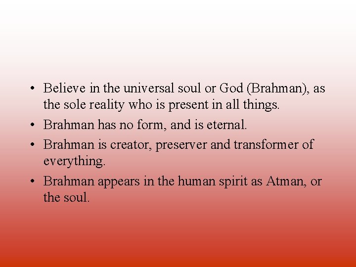  • Believe in the universal soul or God (Brahman), as the sole reality