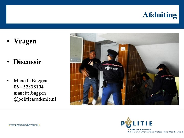 Afsluiting • Vragen • Discussie • Manette Baggen 06 - 52338104 manette. baggen @politieacademie.