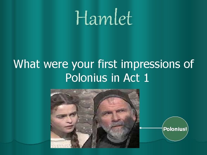 Hamlet What were your first impressions of Polonius in Act 1 Polonius! 