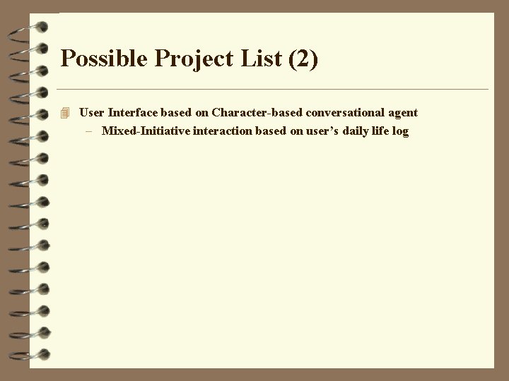 Possible Project List (2) 4 User Interface based on Character-based conversational agent – Mixed-Initiative