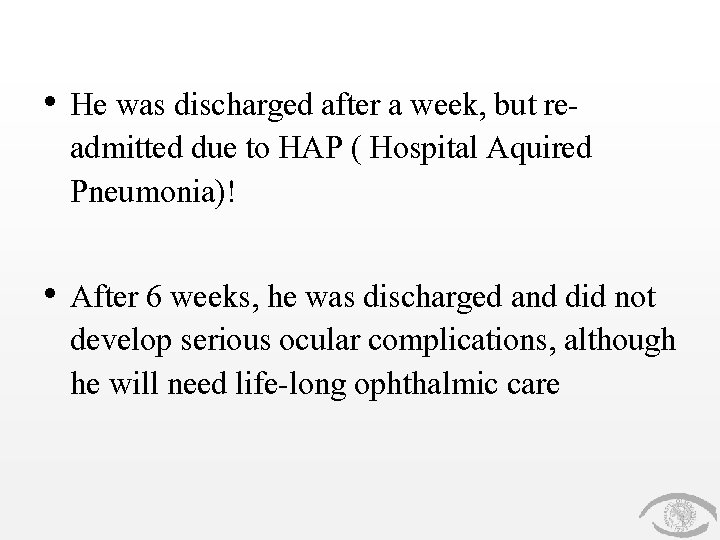  • He was discharged after a week, but readmitted due to HAP (