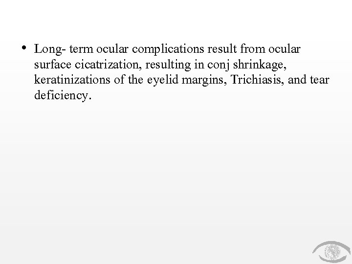  • Long- term ocular complications result from ocular surface cicatrization, resulting in conj