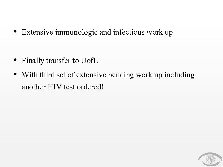  • Extensive immunologic and infectious work up • Finally transfer to Uof. L