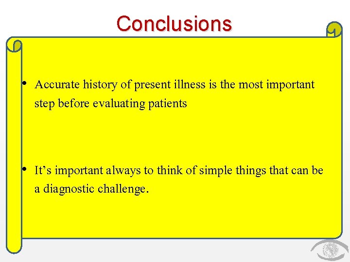 Conclusions • Accurate history of present illness is the most important step before evaluating