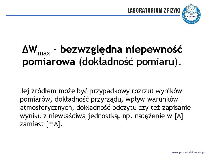 LABORATORIUM Z FIZYKI ΔWmax - bezwzględna niepewność pomiarowa (dokładność pomiaru). Jej źródłem może być