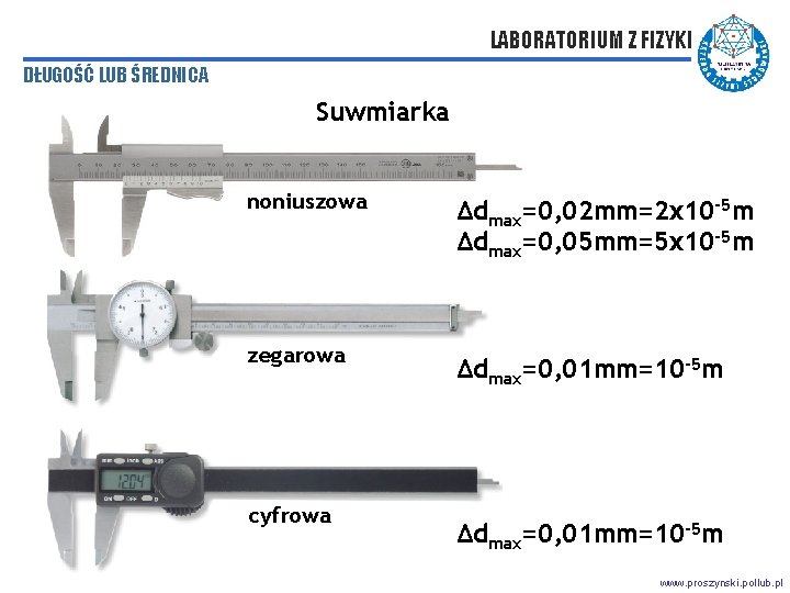 LABORATORIUM Z FIZYKI DŁUGOŚĆ LUB ŚREDNICA Suwmiarka noniuszowa zegarowa cyfrowa Δdmax=0, 02 mm=2 x