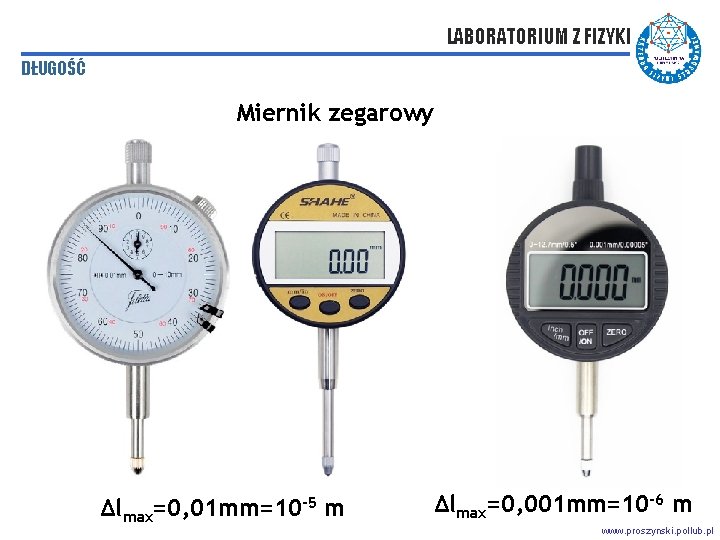 LABORATORIUM Z FIZYKI DŁUGOŚĆ Miernik zegarowy Δlmax=0, 01 mm=10 -5 m Δlmax=0, 001 mm=10