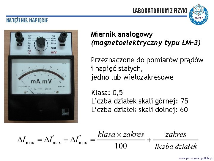 LABORATORIUM Z FIZYKI NATĘŻENIE, NAPIĘCIE Miernik analogowy (magnetoelektryczny typu LM-3) Przeznaczone do pomiarów prądów