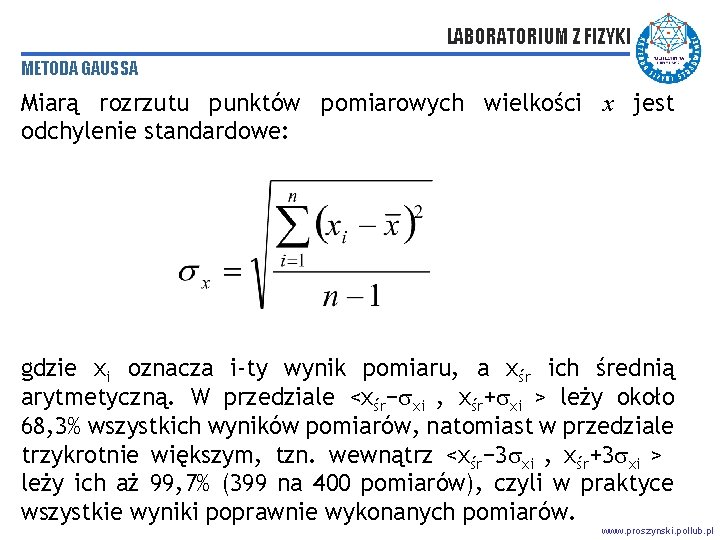 LABORATORIUM Z FIZYKI METODA GAUSSA Miarą rozrzutu punktów pomiarowych wielkości x jest odchylenie standardowe: