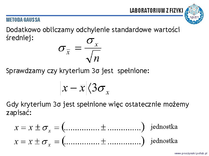 LABORATORIUM Z FIZYKI METODA GAUSSA Dodatkowo obliczamy odchylenie standardowe wartości średniej: Sprawdzamy czy kryterium