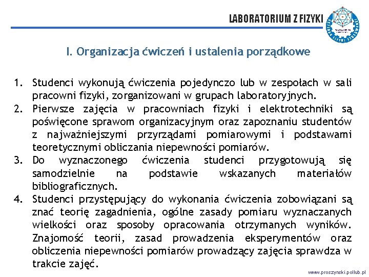 LABORATORIUM Z FIZYKI I. Organizacja ćwiczeń i ustalenia porządkowe 1. Studenci wykonują ćwiczenia pojedynczo