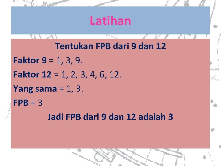 Latihan Tentukan FPB dari 9 dan 12 Faktor 9 = 1, 3, 9. Faktor