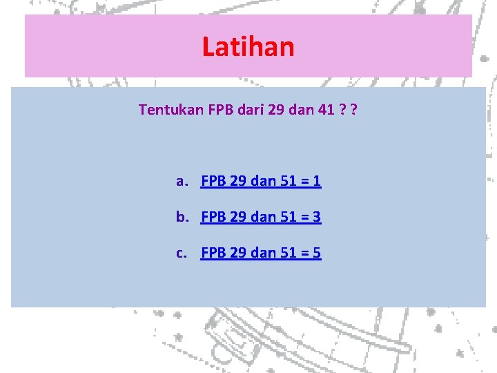 Latihan Tentukan FPB dari 29 dan 41 ? ? a. FPB 29 dan 51