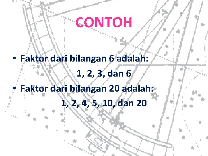 CONTOH • Faktor dari bilangan 6 adalah: 1, 2, 3, dan 6 • Faktor