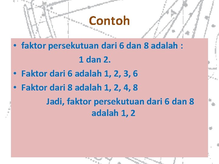 Contoh • faktor persekutuan dari 6 dan 8 adalah : 1 dan 2. •