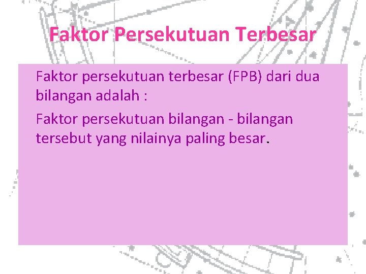 Faktor Persekutuan Terbesar Faktor persekutuan terbesar (FPB) dari dua bilangan adalah : Faktor persekutuan