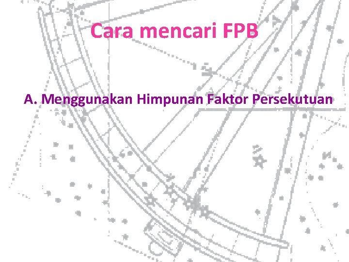 Cara mencari FPB A. Menggunakan Himpunan Faktor Persekutuan 