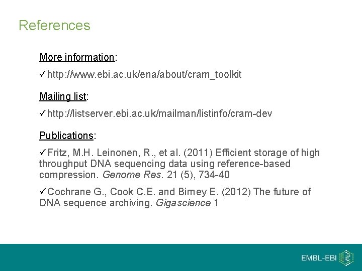 References More information: http: //www. ebi. ac. uk/ena/about/cram_toolkit Mailing list: http: //listserver. ebi. ac.