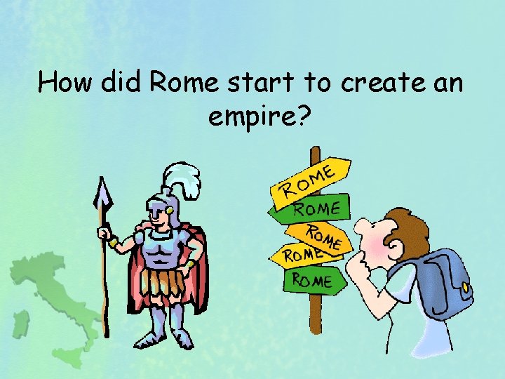 How did Rome start to create an empire? 
