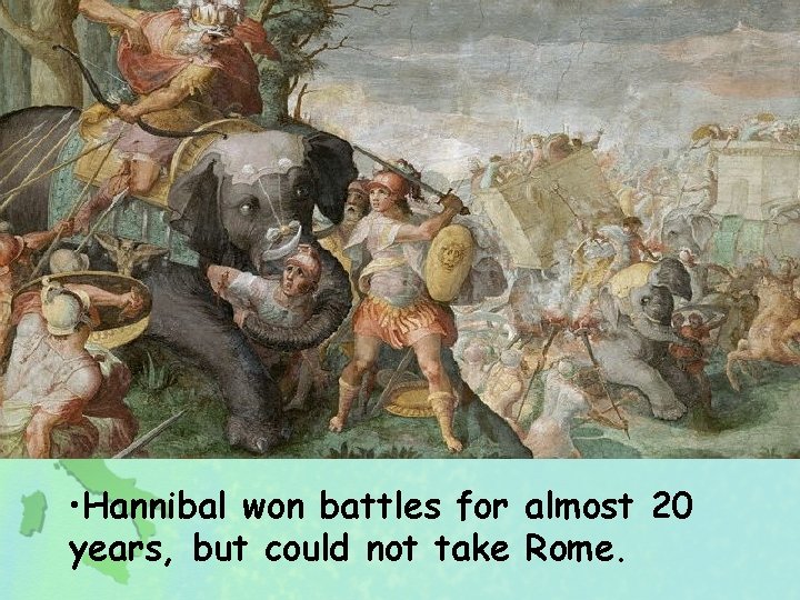  • Hannibal won battles for almost 20 years, but could not take Rome.