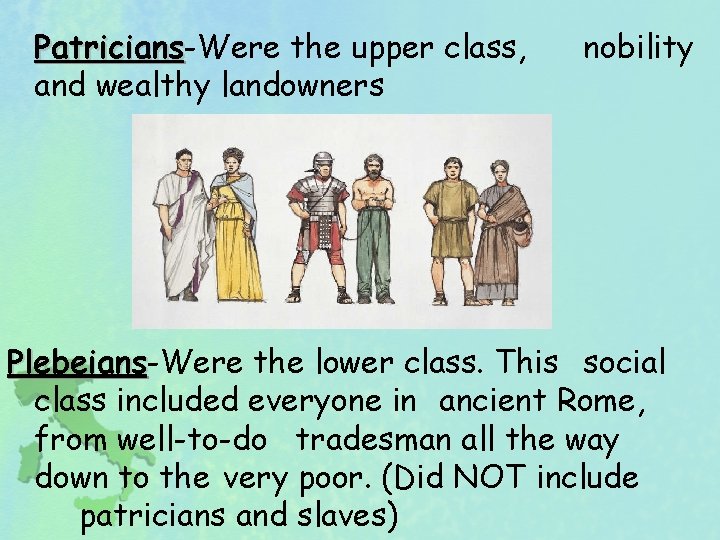 Patricians-Were the upper class, Patricians and wealthy landowners nobility Plebeians-Were the lower class. This